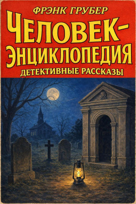 Человек-энциклопедия. Детективные рассказы - Фрэнк Грубер