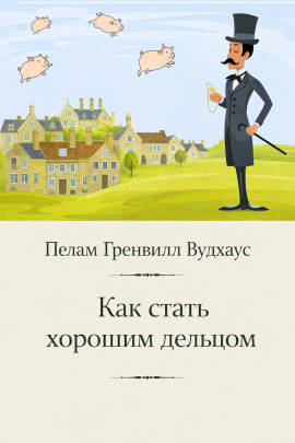 Как стать хорошим дельцом - Пэлем Грэнвил Вудхауз