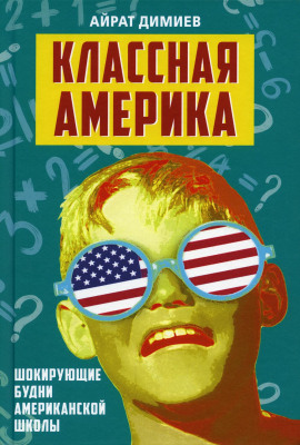 Классная Америка. Шокирующие будни американской школы - Айрат Димиев