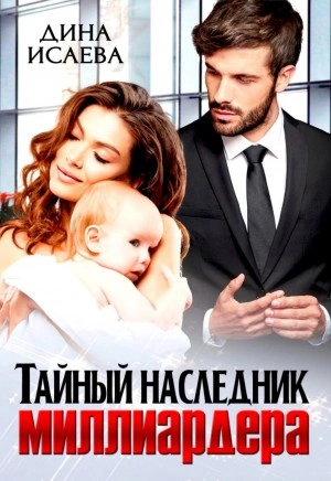 Тайный наследник миллиардера - Дина Исаева »