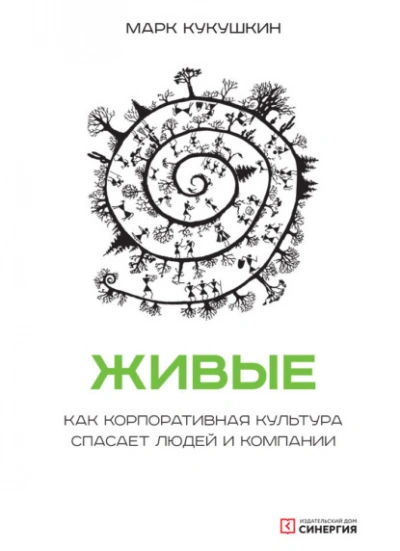 Живые. Как корпоративная культура спасает людей и компании - Марк Кукушкин
