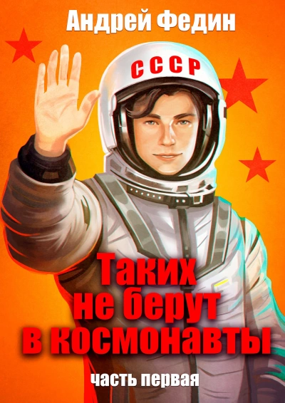 Таких не берут в космонавты. Часть 1 - Андрей Федин