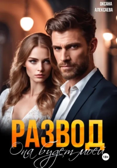 Развод. Она будет моей - Оксана Алексаева
