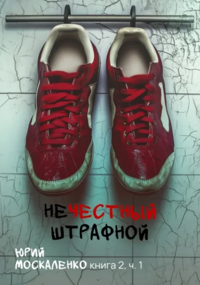 Нечестный штрафной. Книга вторая. Часть первая - Юрий Москаленко