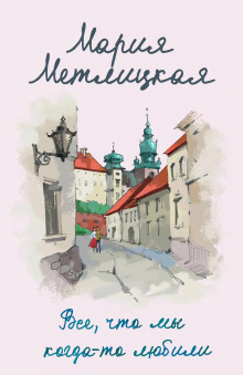 Все, что мы когда-то любили - Мария Метлицкая