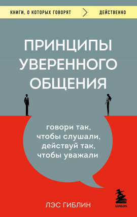 Принципы уверенного общения. Говори так, чтобы слушали, действуй так, чтобы уважали - Гиблин Лэс