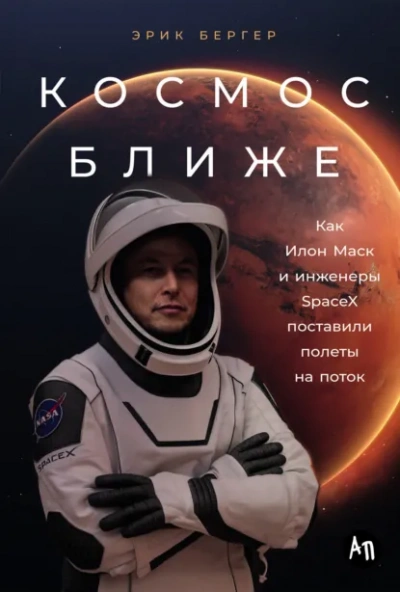 Космос ближе: Как Илон Маск и инженеры SpaceX поставили полеты на поток - Эрик Бергер