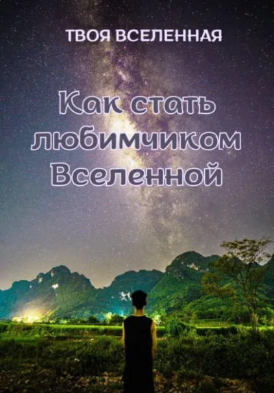 Как стать любимчиком Вселенной - Твоя Вселенная